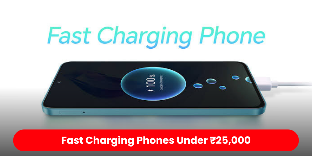 Fast Charging Phones Under ₹25,000